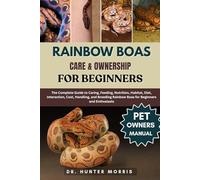 RAINBOW BOAS CARE & OWNERSHIP FOR BEGINNERS: The Complete Guide to Caring, Feeding, Nutrition, Habitat, Diet, Interaction, Cost, Handling, and Breeding Rainbow Boas for Beginners and Enthusiasts