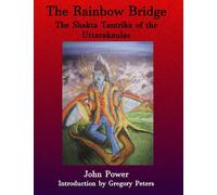 Rainbow Bridge: Shakta Tantrika of the Uttarakaulas - Power John