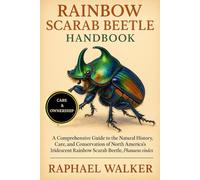 RAINBOW SCARAB BEETLE HANDBOOK: A Comprehensive Guide to the Natural History, Care, and Conservation of North America’s Iridescent Rainbow Scarab Beetle, Phanaeus vindex
