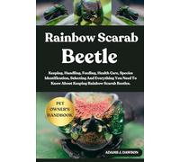 RAINBOW SCARAB BEETLE: Keeping, Handling, Feeding, Health Care, Species Identification, Selecting And Everything You Need To Know About Keeping Rainbow Scarab Beetles.