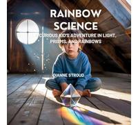 Rainbow Science: A Curious Kid's Adventure in Light, Prisms, and Rainbows