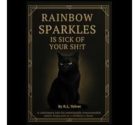 Rainbow Sparkles is Sick of Your Sh!t: A Pawssive-Aggressive Picture Book for Emotionally Exhausted Adults: A cautionary tale of glitter, boundaries, ... (for grownups who are so done with everyone).
