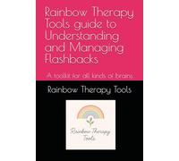 Rainbow Therapy Tools guide to Understanding and Managing Flashbacks: A toolkit for all kinds of brains