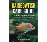 Rainbowfish Care Guide: A Day-By-Day Guide To Feeding, Water Management, Fish Health And More