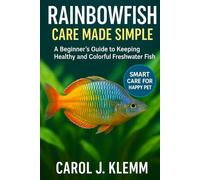 RAINBOWFISH CARE MADE SIMPLE: A Beginner’s Guide to Keeping Healthy and Colorful Freshwater Fish