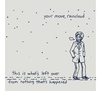 Raincloud Your Mo Raincloud Your Move - This Is What's Left Over From Nothing..