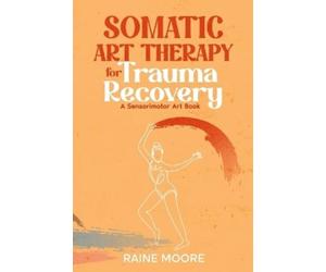 Raine Moore Somatic Art Therapy for Trauma Recovery (Tascabile)
