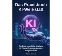 Rainer Gievers Das Praxisbuch KI-Werkstatt: Einsteigerfreundliche An (Tascabile)