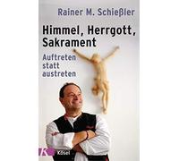 Rainer M. Schie Himmel - Herrgott - Sakrament: Auftreten statt austr (Tascabile)