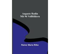 Rainer Maria Rilke Auguste Rodin; Mit 96 Vollbildern (Tascabile)