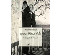Rainer Maria Rilke. L'angelo di Muzot