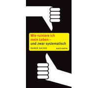 Rainer Sachse Wie ruiniere ich mein Leben - und zwar systematisch (Tascabile)