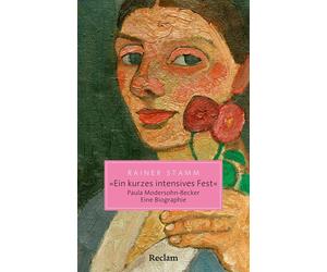 Rainer Stamm "Ein kurzes intensives Fest". Paula Modersohn-Becker. E (Tascabile)