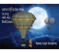 Rainey Leigh Seraphine We're Off to the Moon in my Hot Air Balloon (Tascabile)