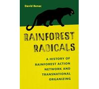 Rainforest Radicals: A History of Rainforest Action Network and Transnational Organizing
