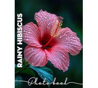 Rainy Hibiscus Photo Book: Vibrant Floral Imagery Capturing Nature's Beauty In 40 Stunning Pictures