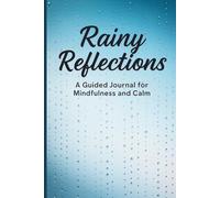 Rainy Reflections: A Guided Journal for Mindfulness and Calm: Daily Pages to Embrace Peace, Focus on the Present, and Reflect Within