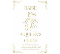 RAISE: A QUEEN’S GUIDE: To Reclaiming Power, Awakening Gratitude, And Activating Abundance