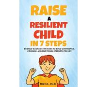 Raise a Resilient Child in 7 Steps: Science-Backed Strategies to Build Confidence, Courage, and Emotional Strength for Life
