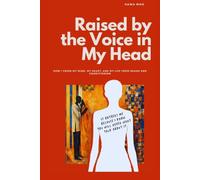 Raise By The Voices in My Head: Understanding Conditioning, Reclaiming Your Mind, Returning to Yourself