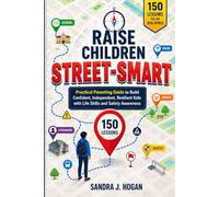 Raise Children street smart: 150 Lessons for the Real World - Practical Parenting Guide to Build Confident, Independent, Resilient Kids with Life Skills and Safety Awareness