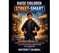 Raise Children Street-Smart: 365 Daily Real-World Lessons to Build Bulletproof Confidence, Razor-Sharp Awareness, and Unbreakable Independence Before the World Does It the Hard Way