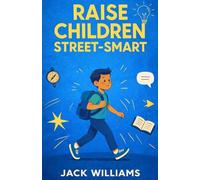 Raise Children Street-Smart: 52 Practical Guide to Helping Children Recognize Danger, Speak Up, and Protect Themselves with Confidence