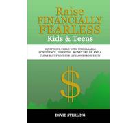 Raise FINANCIALLY FEARLESS Kids & Teens: Equip Your Child with unshakable confidence, essential money skills, and a clear blueprint for lifelong prosperity