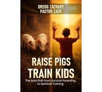 Raise Pigs Train Kids: The Bold Shift from Survival Parenting to Spiritual Training