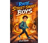Raise Street-Smart Boys: 200 Lessons to Build Confidence, Awareness, and Strong Decision-Making Skills