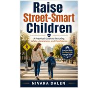 Raise Street-Smart Children: A Practical Guide to Teaching Safety, Awareness, and Confidence