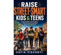 Raise Street-Smart Kids and Teens: Practical Life Skills to Build Confidence, Critical Thinking, Personal Safety, and Everyday Independence (2 Books in 1)