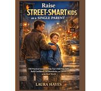 Raise Street-Smart Kids as a Single Parent: 150 Practical Lessons to Help Your Child Stay Safe, Build Confidence, Set Boundaries, and Thrive in the Real World
