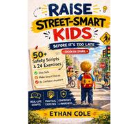 Raise Street-Smart Kids Before It’s Too Late: How to Raise Confident, Street-Smart Kids Using Simple Scripts, Real-Life Practice, and Daily Safety Training for Parents of Children Ages 6-12