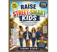 Raise Street-Smart Kids: "Building Confidence, Emotional Intelligence, and Practical Skills for Independent, Resilient Young Minds"