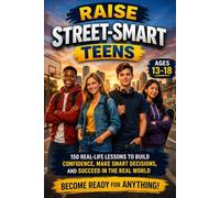 RAISE STREET-SMART TEENS: 150 Real-Life Lessons to Build Confidence, Make Smart Decisions, and Succeed in the Real World (Ages 13-18)