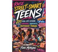 Raise Street-Smart Teens: 200 Real-Life Lessons to Build Confidence, Awareness, and Independent Thinking For Teens