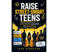 RAISE STREET-SMART TEENS: Practical Life Skills to Help Teenagers Think for Themselves, Handle Pressure, Make Smart Decisions & Prepare for the Real World
