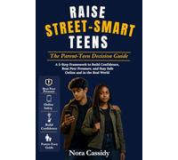 Raise Street Smart Teens: The Parent-Teen Decision Guide: A 5-Step Framework to Build Confidence, Beat Peer Pressure, and Stay Safe Online and in the Real World