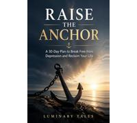 RAISE THE ANCHOR: A 30-Day Plan to Break Free from Depression and Reclaim Your Life
