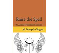 Raise the Spell: An Arsenal of Thelemic Ceremony