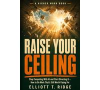 Raise Your Ceiling: Stop Competing With AI and Start Directing It - How to Do Work That's Still Worth Paying For