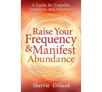 Sherrie Dillard Raise Your Frequency and Manifest Abundance (Tascabile)