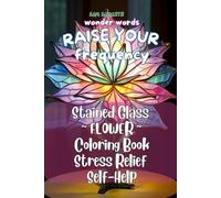 Raise your frequency, Stained Glass Flower Coloring Book: Inspirational, motivational, relaxing, stress relief, and self-help