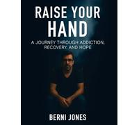 Raise Your Hand: A Journey Through Addiction, Recovery, and Hope