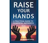 RAISE YOUR HANDS: A PRACTICAL GUIDE TO POWERFUL, AUTHENTIC DUA