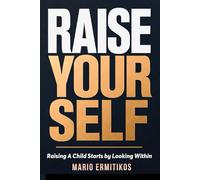 RAISE YOURSELF: Raising a Child starts by Looking Within