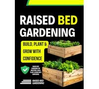 Raised Bed Gardening for amateurs: Build, Plant & Grow with Confidence