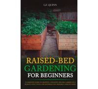 Raised-Bed Gardening for Beginners: A Complete Guide To Growing A Healthy Organic Garden On A Budget, Using Tools And Materials You Probably Already Have!