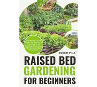 Raised Bed Gardening For Beginners: A Step-by-Step Guide to Building, Planting, and Growing Your Own Thriving Garden Anywhere